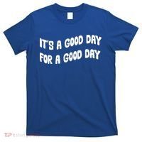 It's A Good Day For A Good Day T-Shirt thumb 0