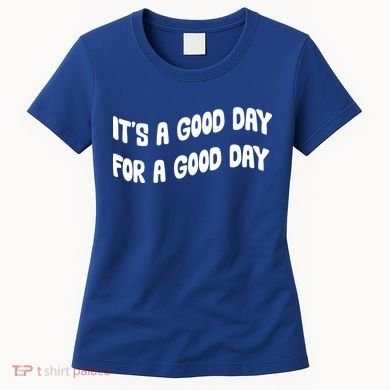 It's A Good Day For A Good Day Women's T-Shirt