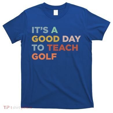 ItS A Good Day To Teach Golf Coach Cute Gift T-Shirt