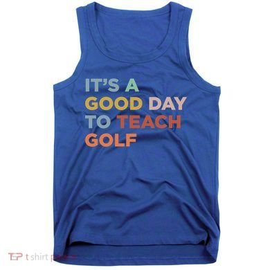 ItS A Good Day To Teach Golf Coach Cute Gift Tank Top