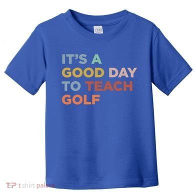 ItS A Good Day To Teach Golf Coach Cute Gift Toddler T-Shirt