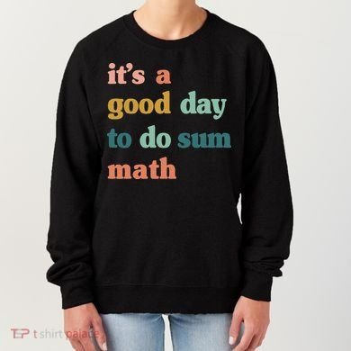 It’s A Good Day To Do Sum Math funny mathTeacher Women's Sweatshirt