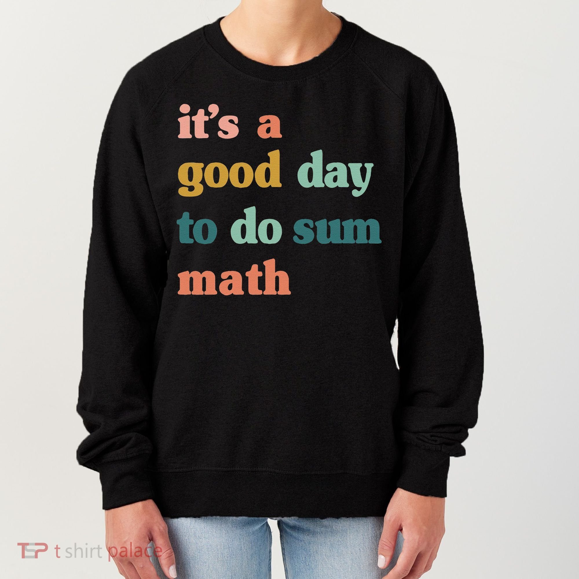 It’s A Good Day To Do Sum Math funny mathTeacher Women's Sweatshirt