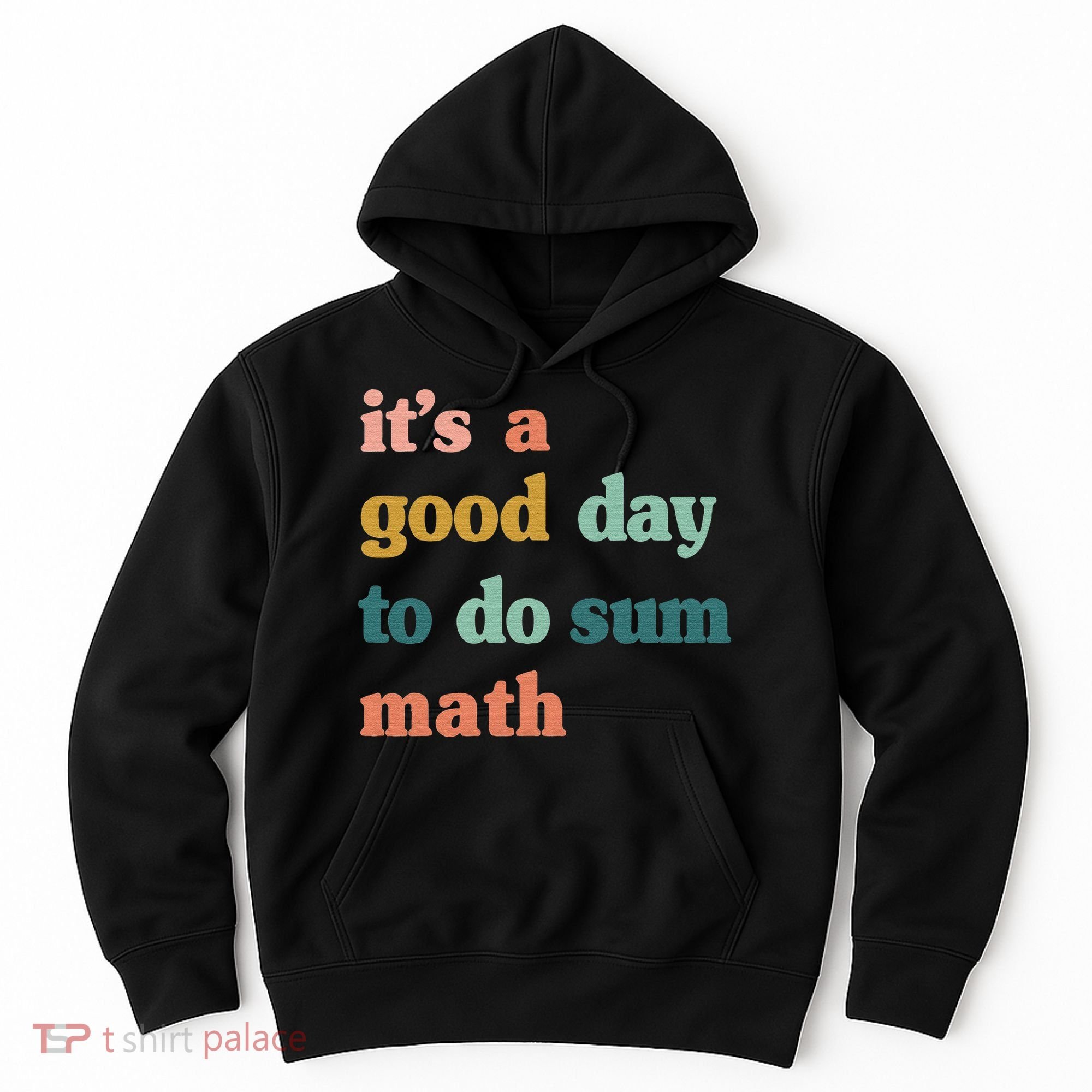 It’s A Good Day To Do Sum Math funny mathTeacher Hoodie