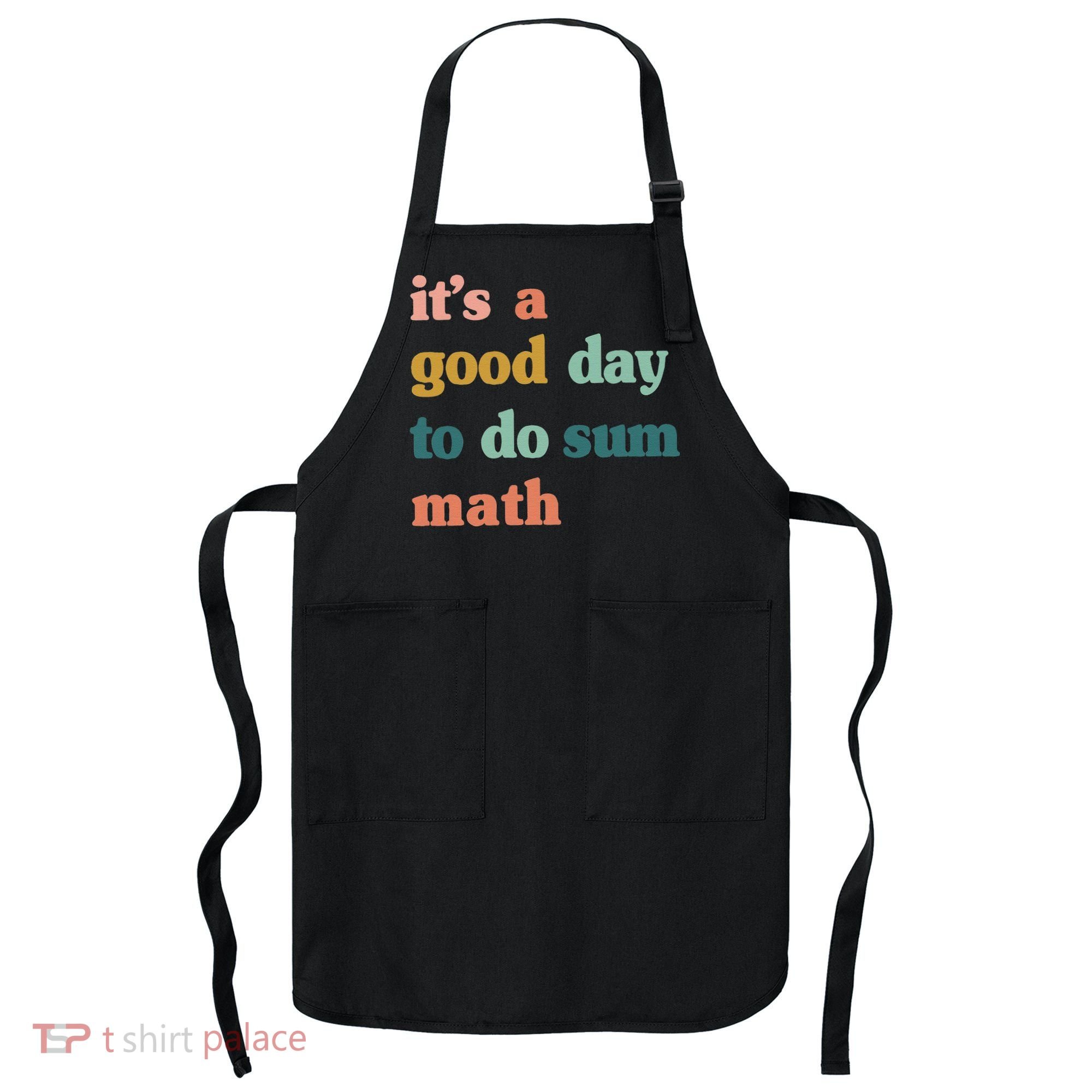 It’s A Good Day To Do Sum Math funny mathTeacher Apron