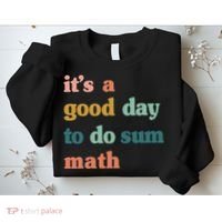 It’s A Good Day To Do Sum Math funny mathTeacher Sweatshirt thumb 2