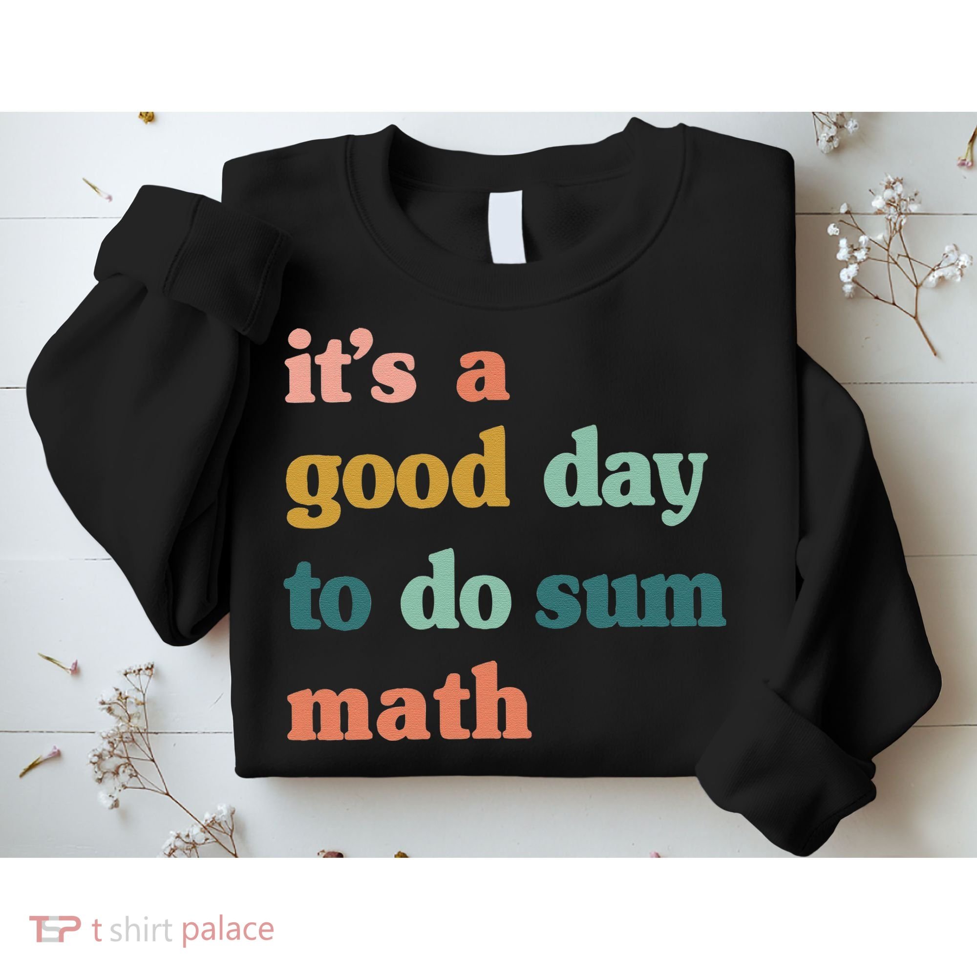 It’s A Good Day To Do Sum Math funny mathTeacher Sweatshirt