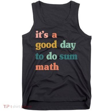 It’s A Good Day To Do Sum Math funny mathTeacher Tank Top