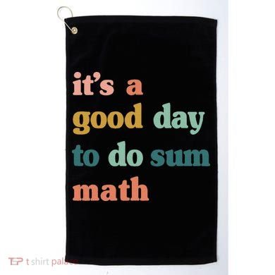 It’s A Good Day To Do Sum Math funny mathTeacher Golf Towel