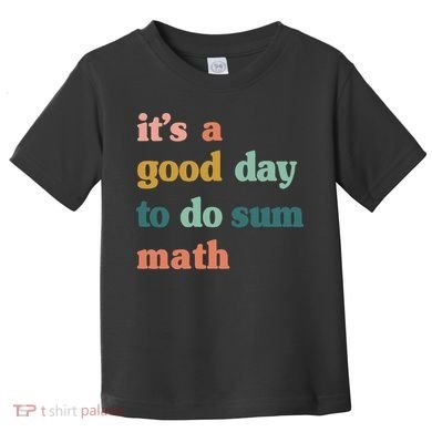 It’s A Good Day To Do Sum Math funny mathTeacher Toddler T-Shirt