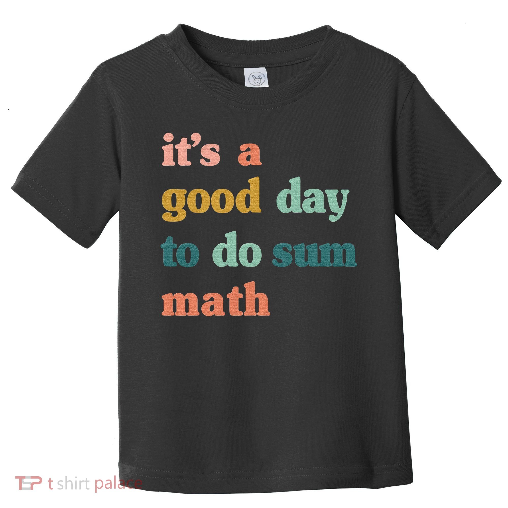 It’s A Good Day To Do Sum Math funny mathTeacher Toddler T-Shirt