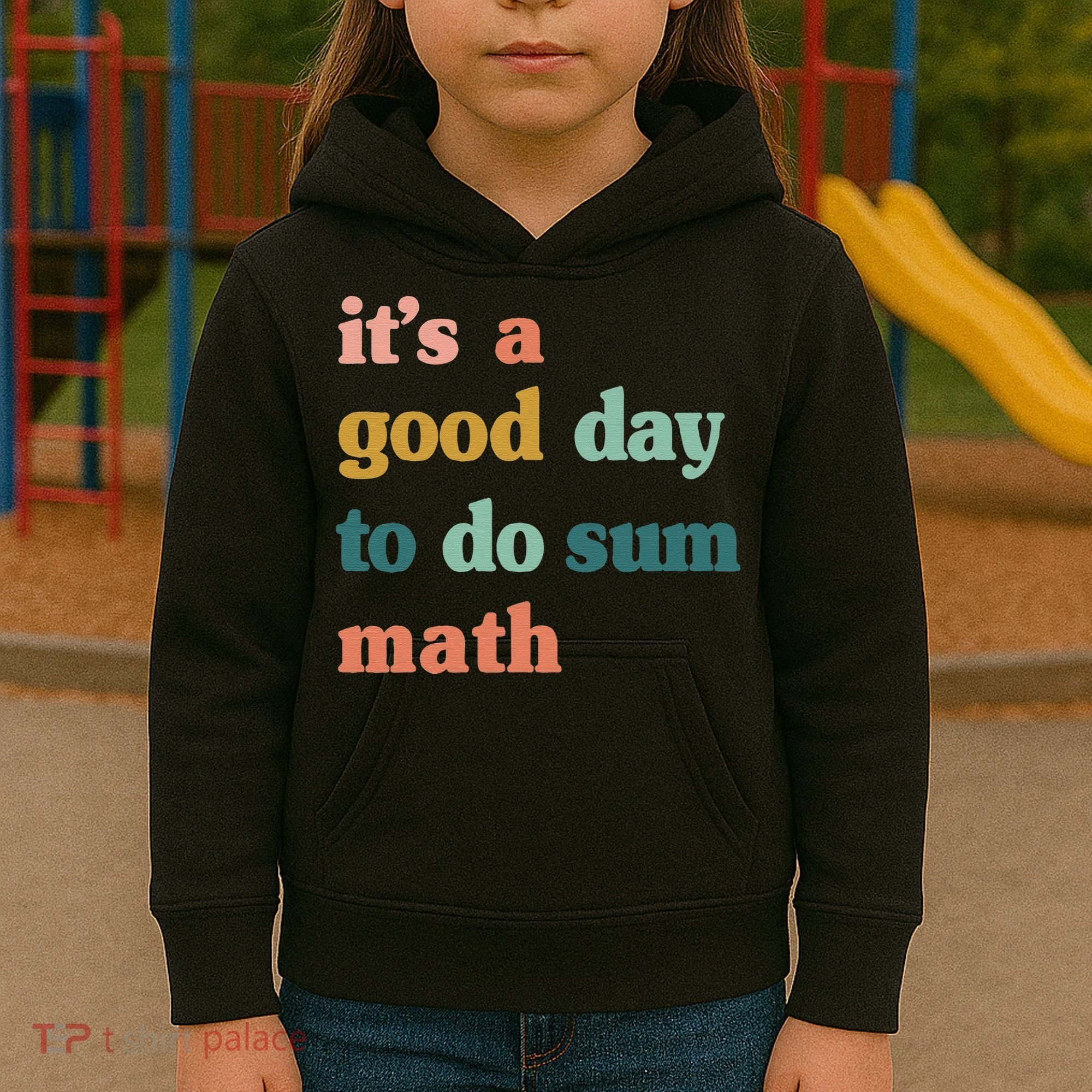 It’s A Good Day To Do Sum Math funny mathTeacher Kids Hoodie
