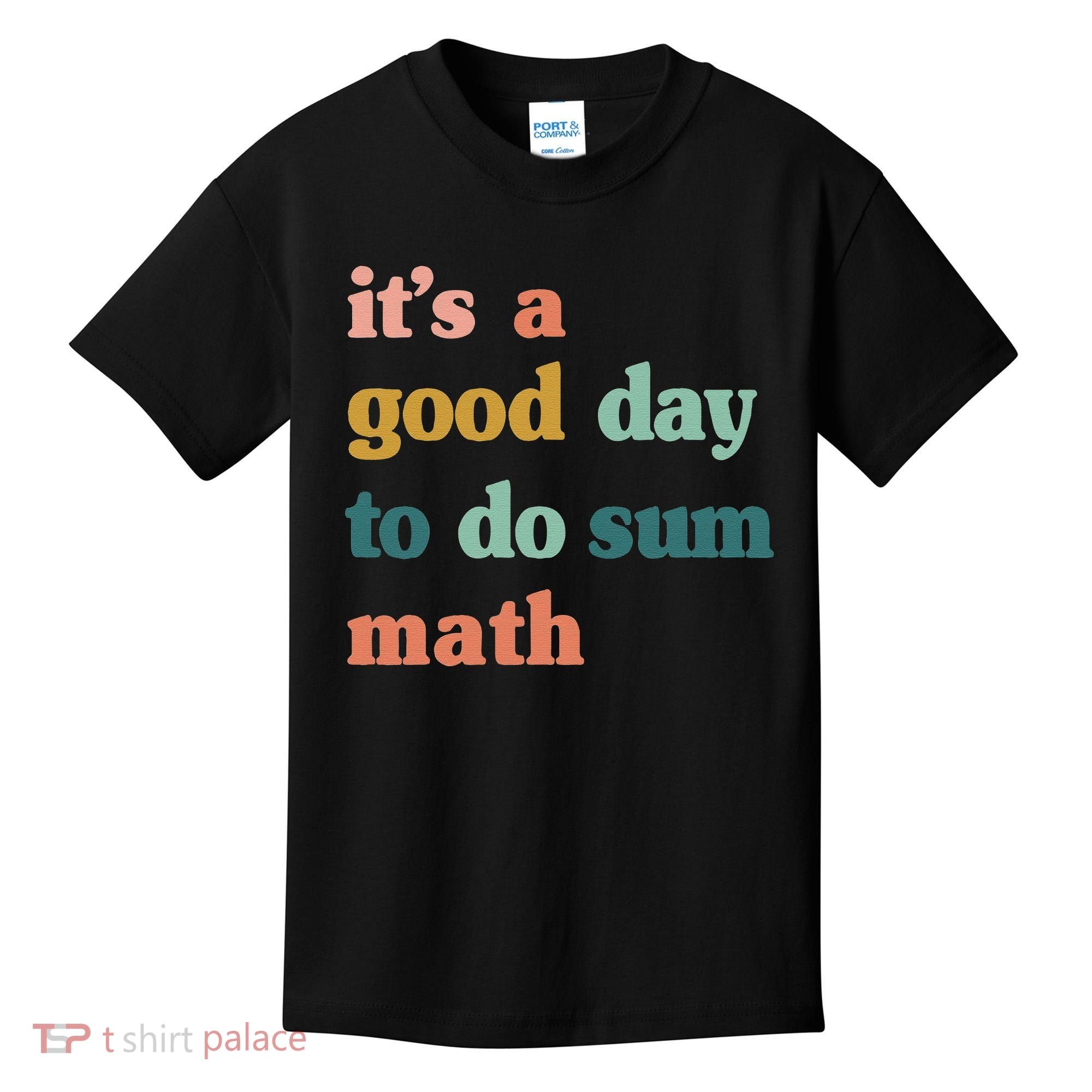 It’s A Good Day To Do Sum Math funny mathTeacher Kids T-Shirt