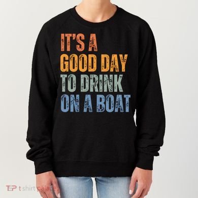 ItS A Good Day To Drink On A Boat Women's Sweatshirt