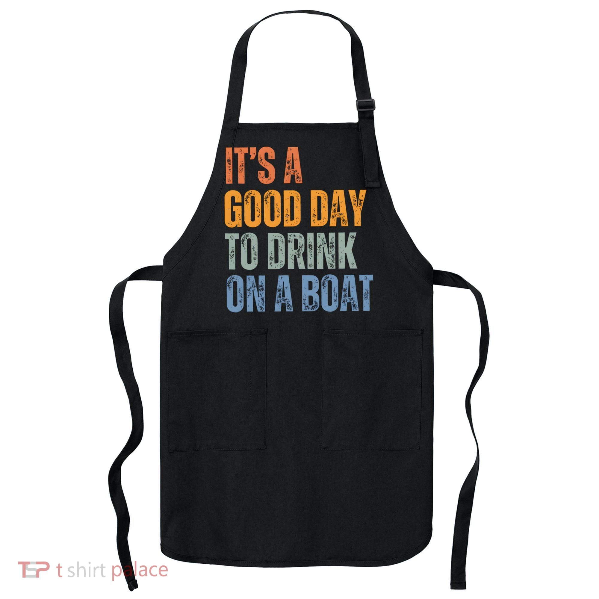 ItS A Good Day To Drink On A Boat Apron