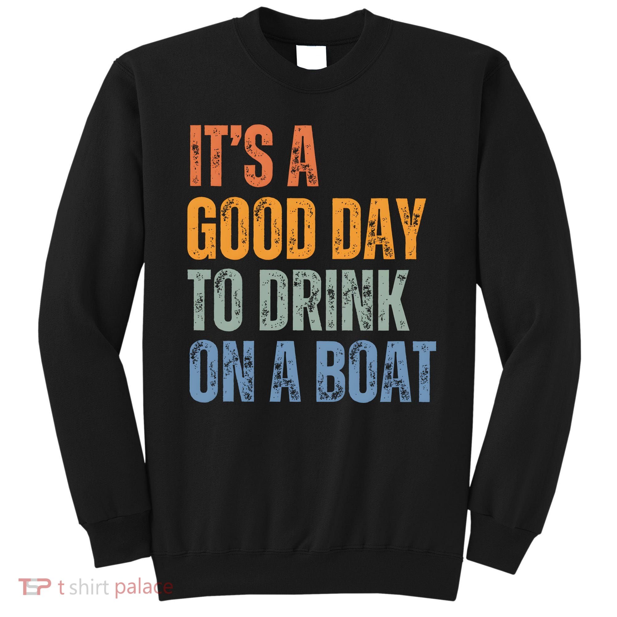 ItS A Good Day To Drink On A Boat Sweatshirt