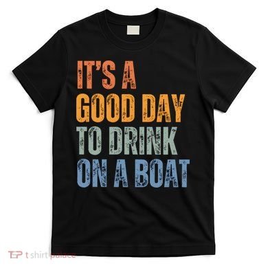 ItS A Good Day To Drink On A Boat T-Shirt