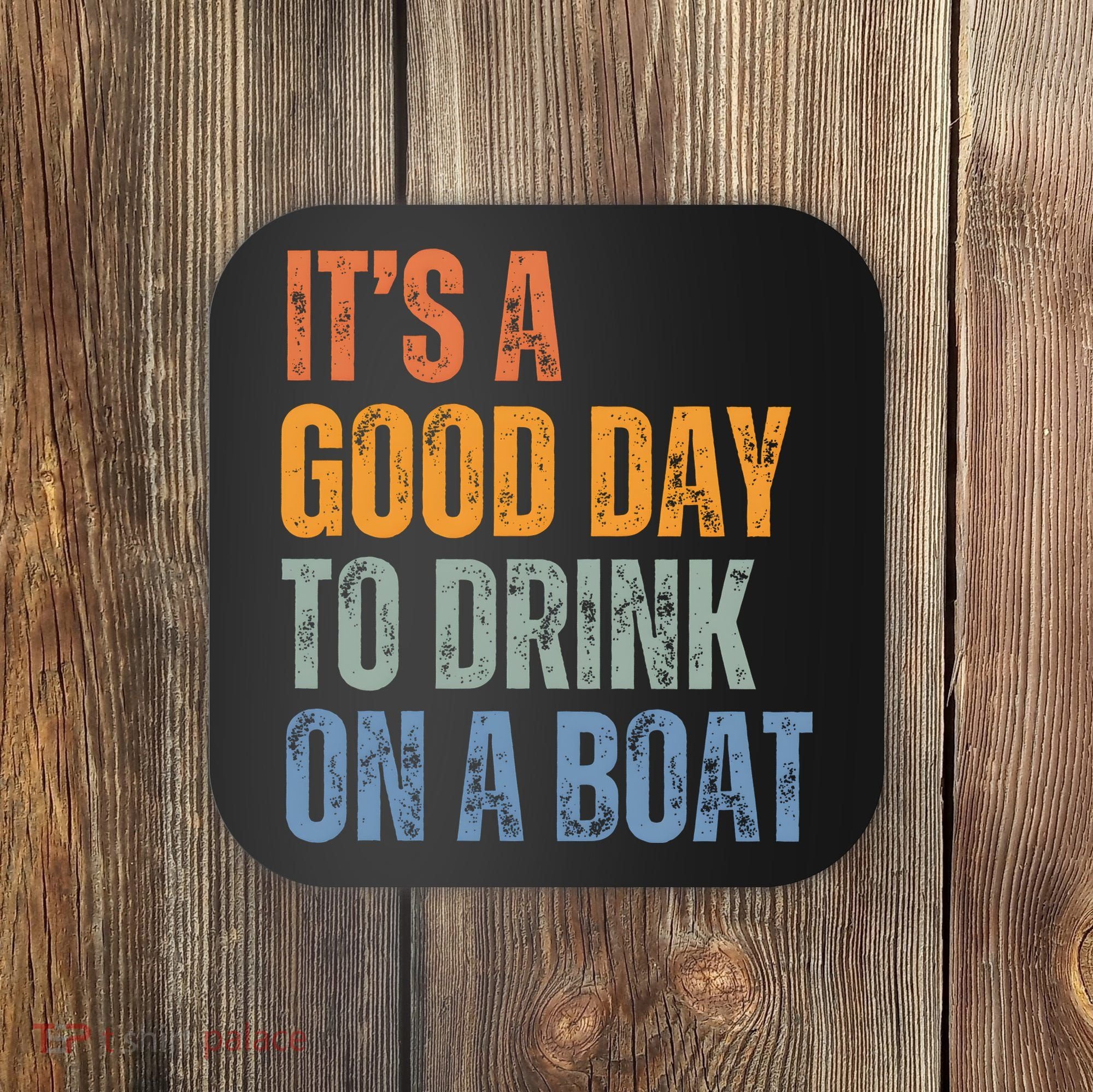 ItS A Good Day To Drink On A Boat Coaster