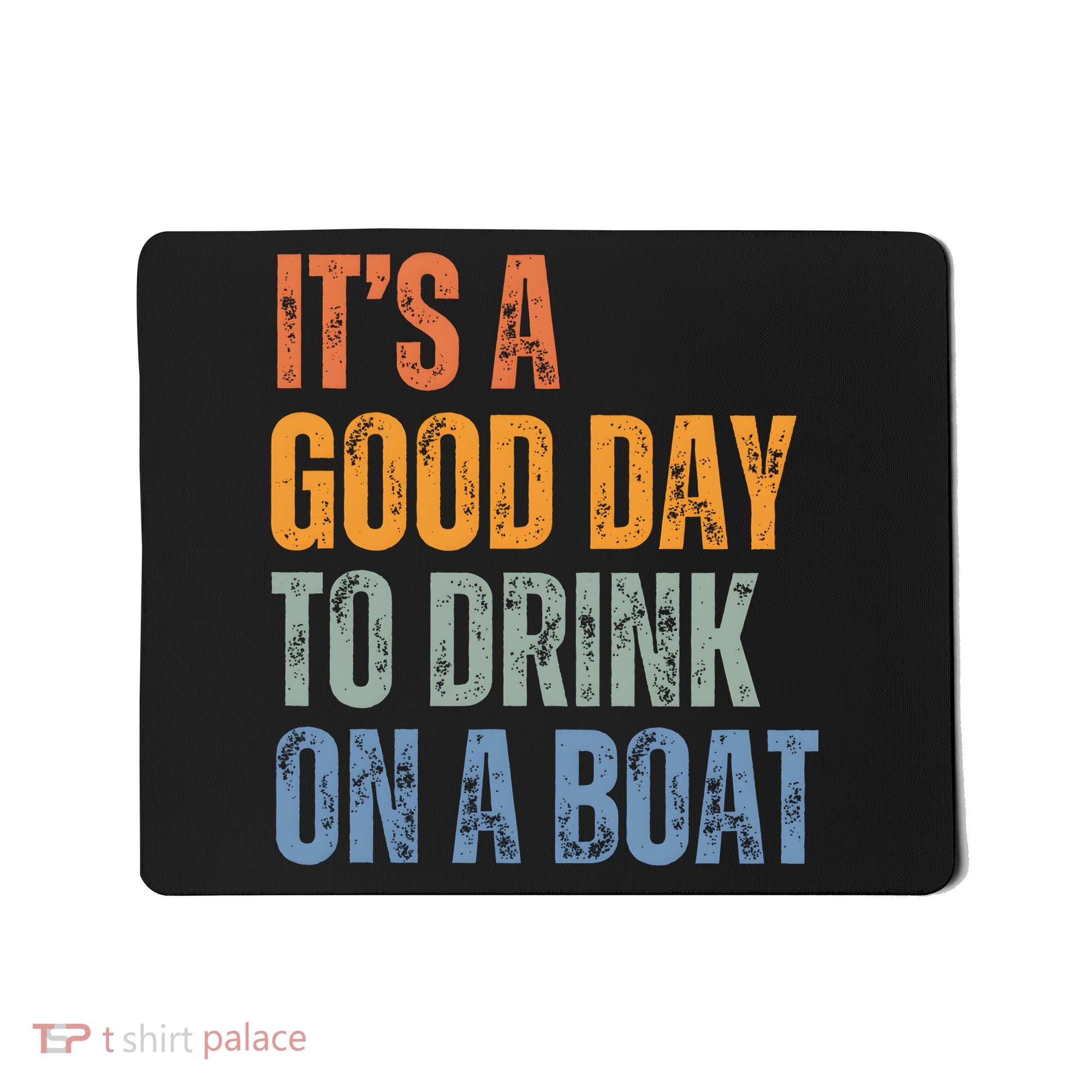 ItS A Good Day To Drink On A Boat Mousepad