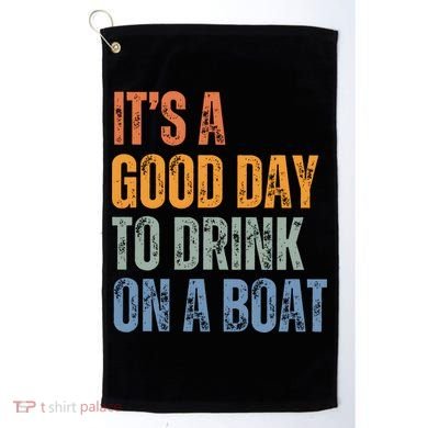 ItS A Good Day To Drink On A Boat Golf Towel