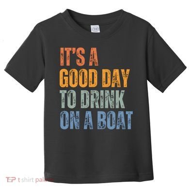 ItS A Good Day To Drink On A Boat Toddler T-Shirt