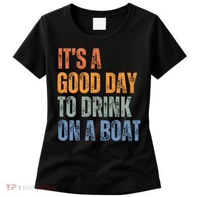 ItS A Good Day To Drink On A Boat Women's T-Shirt