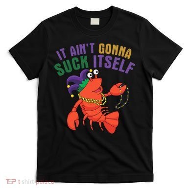 It Aint Gonna Suck Itself Crawfish Mardi Gras Funny T-Shirt