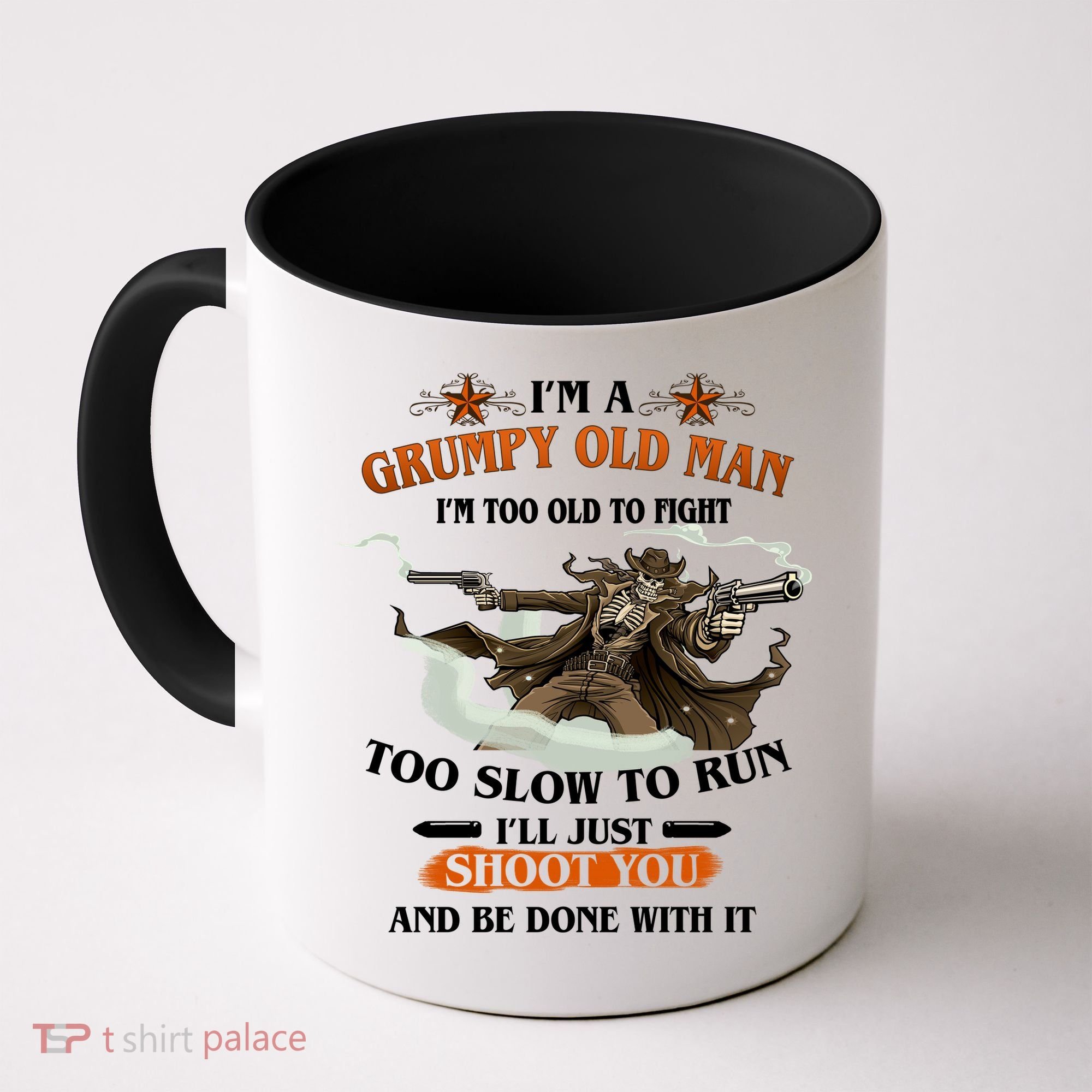 I'm A Grumpy Old Man I'm Too Old To Fight Too Slow To Run I'll Just Shoot You And Be Done With It Coffee Mug