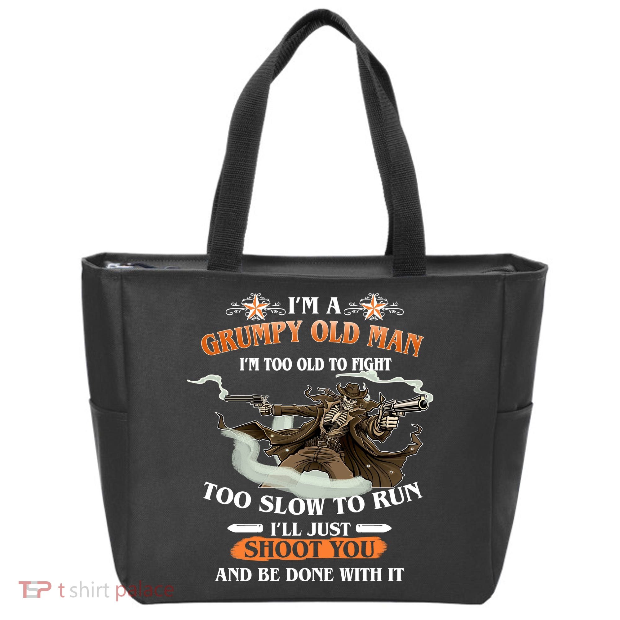 I'm A Grumpy Old Man I'm Too Old To Fight Too Slow To Run I'll Just Shoot You And Be Done With It Tote Bag