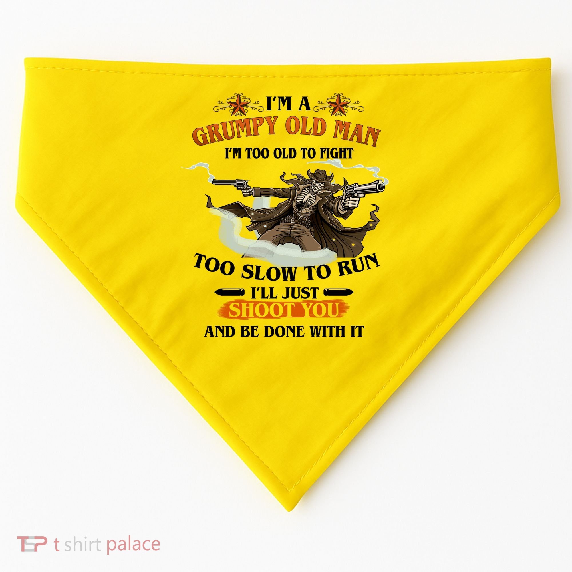 I'm A Grumpy Old Man I'm Too Old To Fight Too Slow To Run I'll Just Shoot You And Be Done With It USA-Made Doggie Bandana