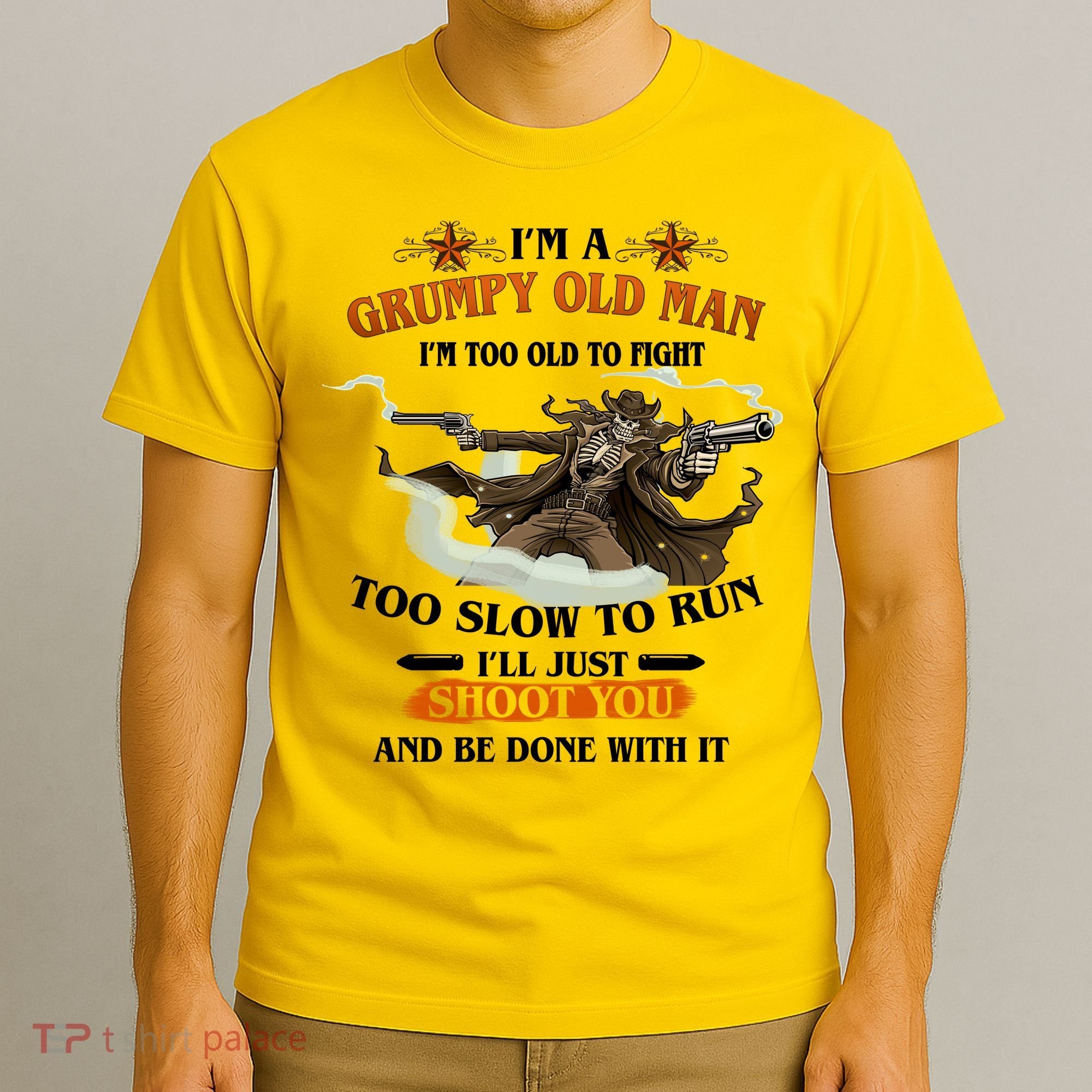 I'm A Grumpy Old Man I'm Too Old To Fight Too Slow To Run I'll Just Shoot You And Be Done With It T-Shirt