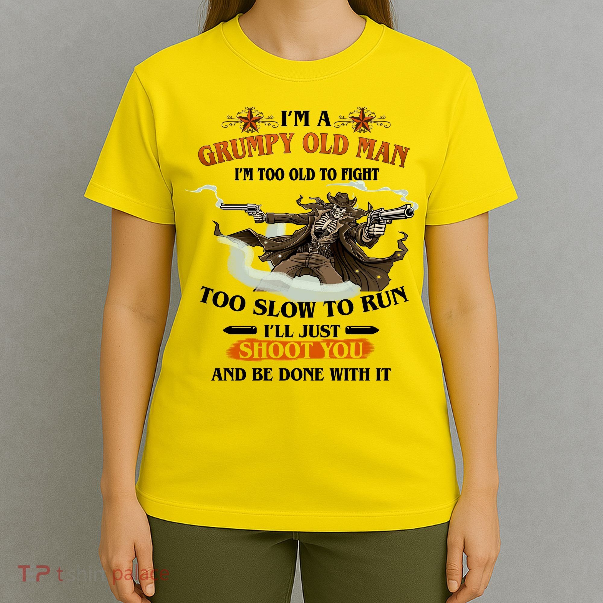 I'm A Grumpy Old Man I'm Too Old To Fight Too Slow To Run I'll Just Shoot You And Be Done With It T-Shirt