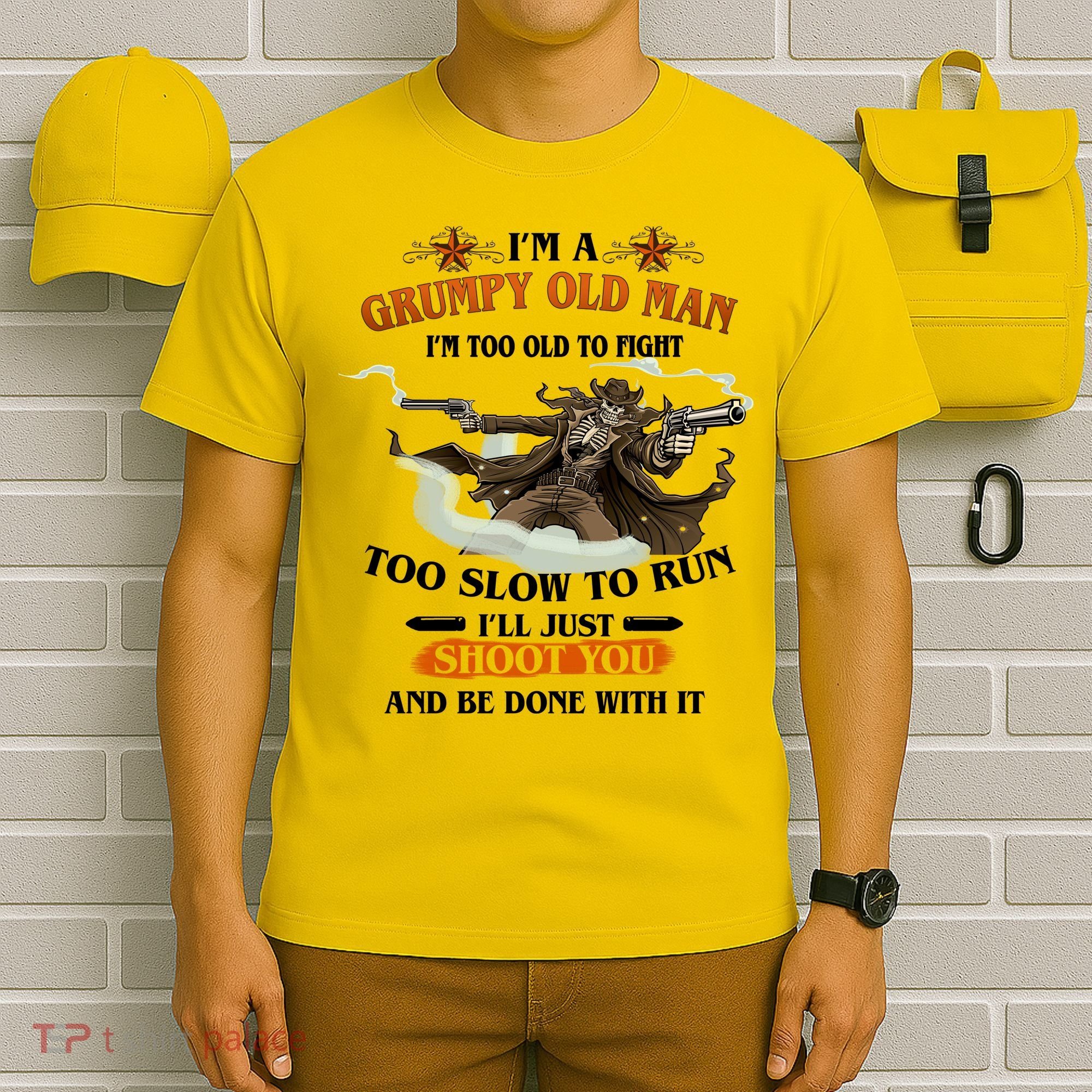 I'm A Grumpy Old Man I'm Too Old To Fight Too Slow To Run I'll Just Shoot You And Be Done With It T-Shirt