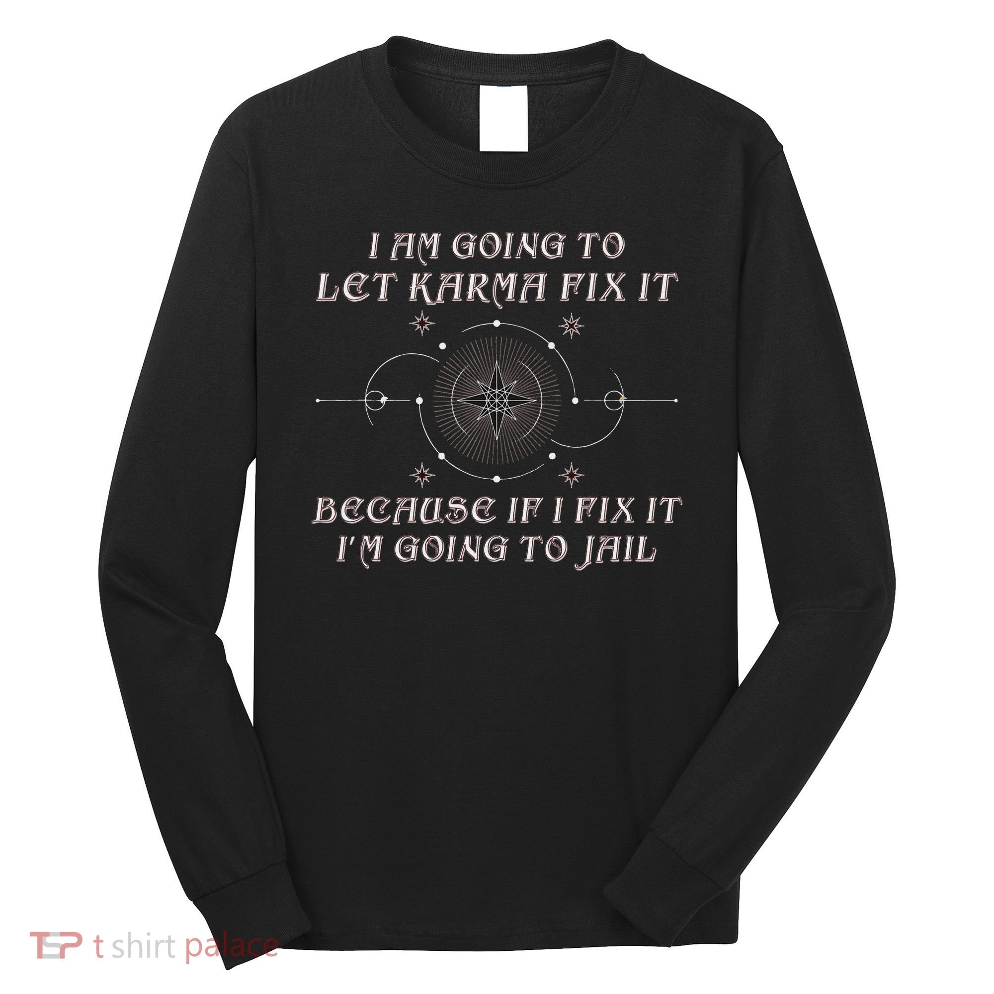 I Am Going To Let Karma Fix It Because If I Fix It Funny Long Sleeve Shirt