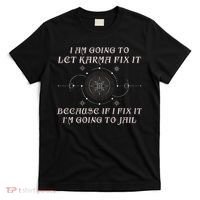 I Am Going To Let Karma Fix It Because If I Fix It Funny T-Shirt thumb 0