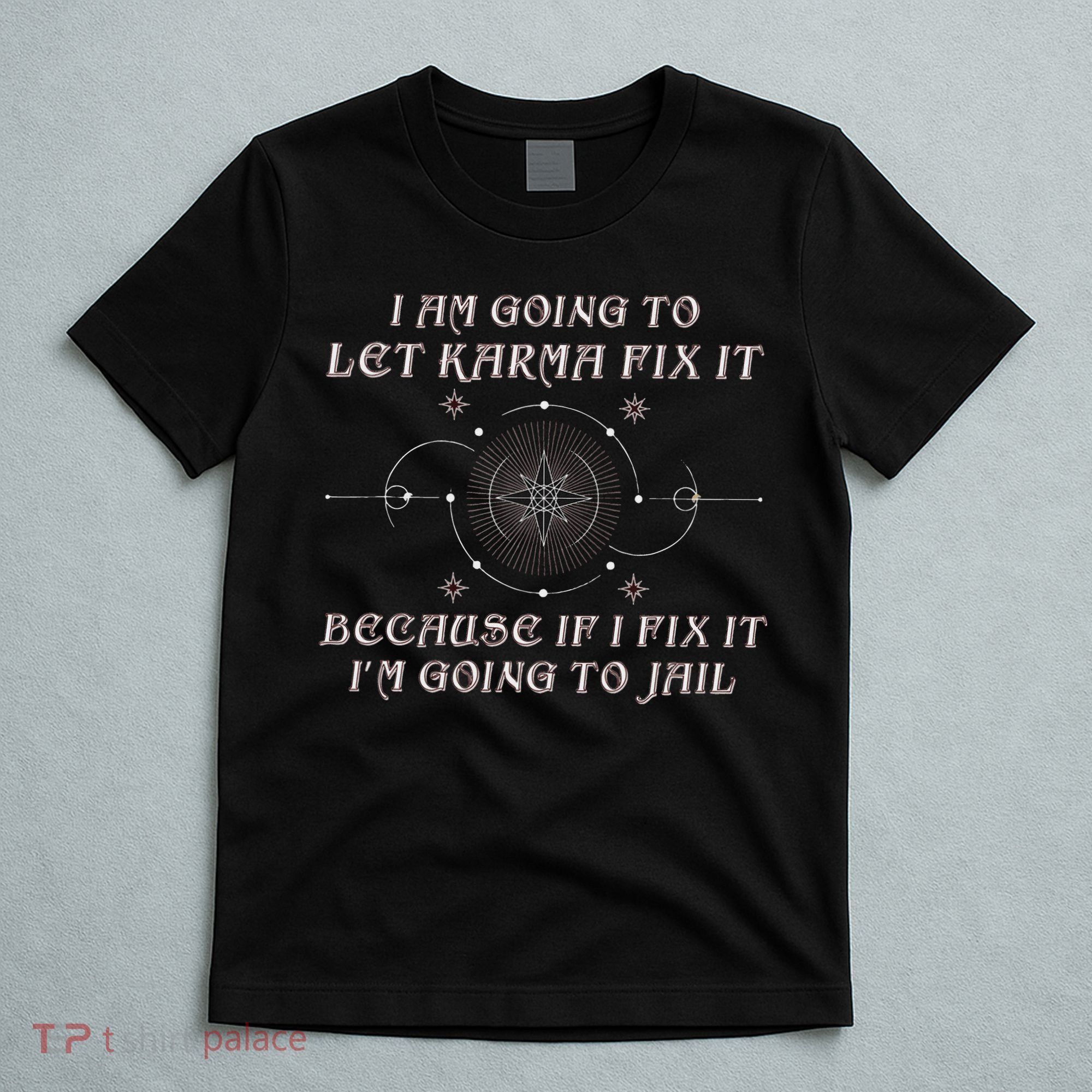 I Am Going To Let Karma Fix It Because If I Fix It Funny T-Shirt