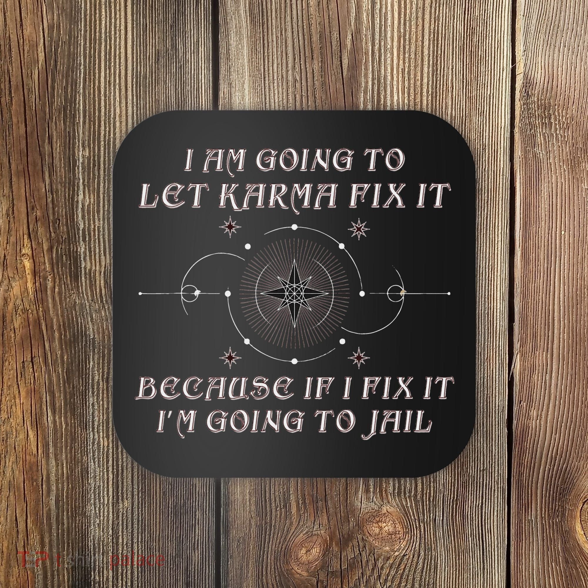I Am Going To Let Karma Fix It Because If I Fix It Funny Coaster