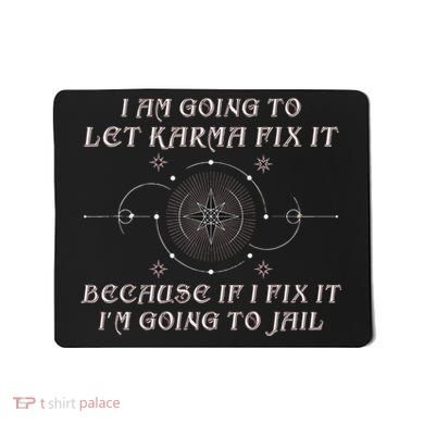 I Am Going To Let Karma Fix It Because If I Fix It Funny Mousepad