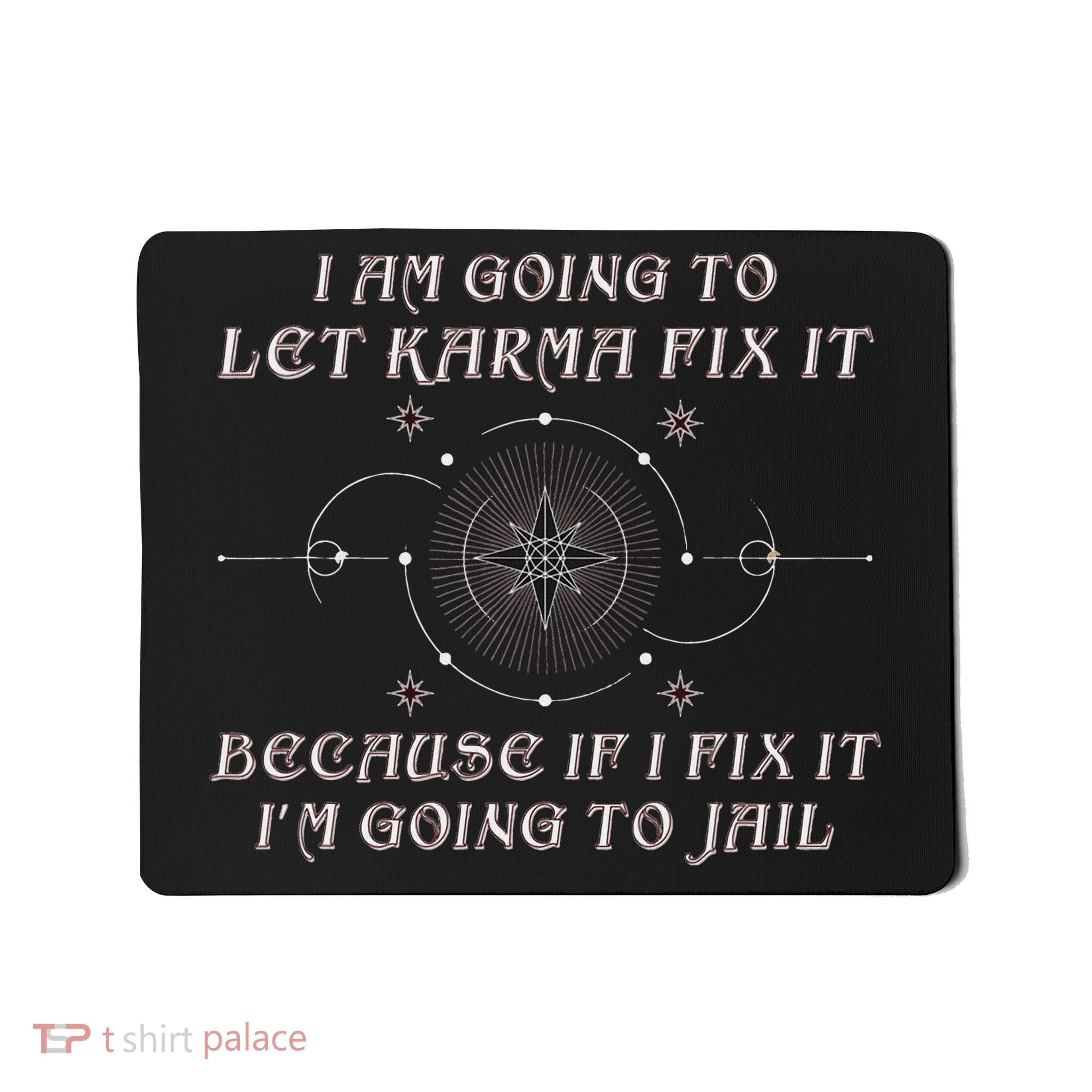 I Am Going To Let Karma Fix It Because If I Fix It Funny Mousepad