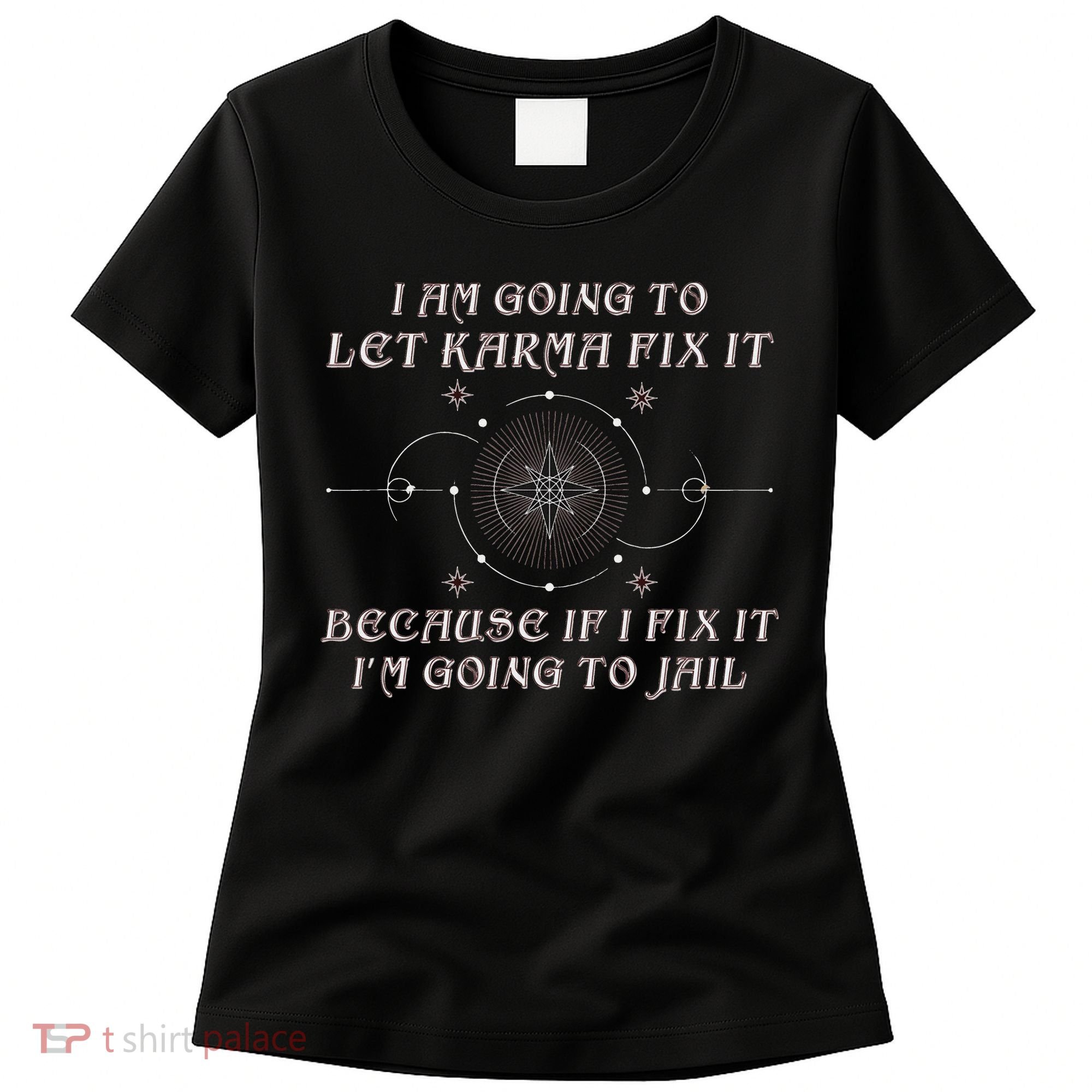 I Am Going To Let Karma Fix It Because If I Fix It Funny Women's T-Shirt
