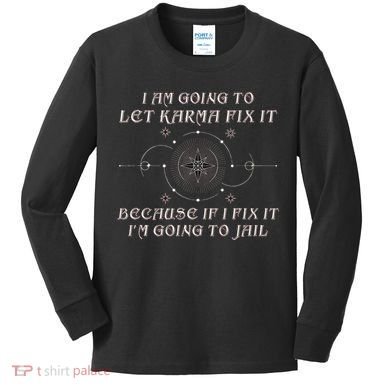 I Am Going To Let Karma Fix It Because If I Fix It Funny Kids Long Sleeve Shirt