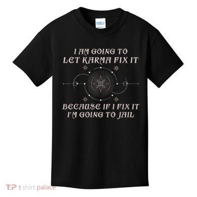 I Am Going To Let Karma Fix It Because If I Fix It Funny Kids T-Shirt