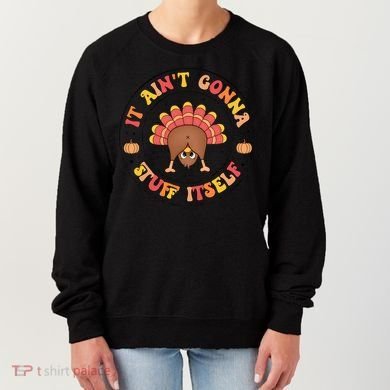 Its Ain’T Gonna Stuff Itself Turkey Thanksgiving Women's Sweatshirt