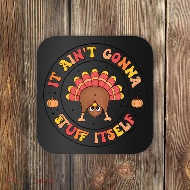 Its Ain’T Gonna Stuff Itself Turkey Thanksgiving Coaster