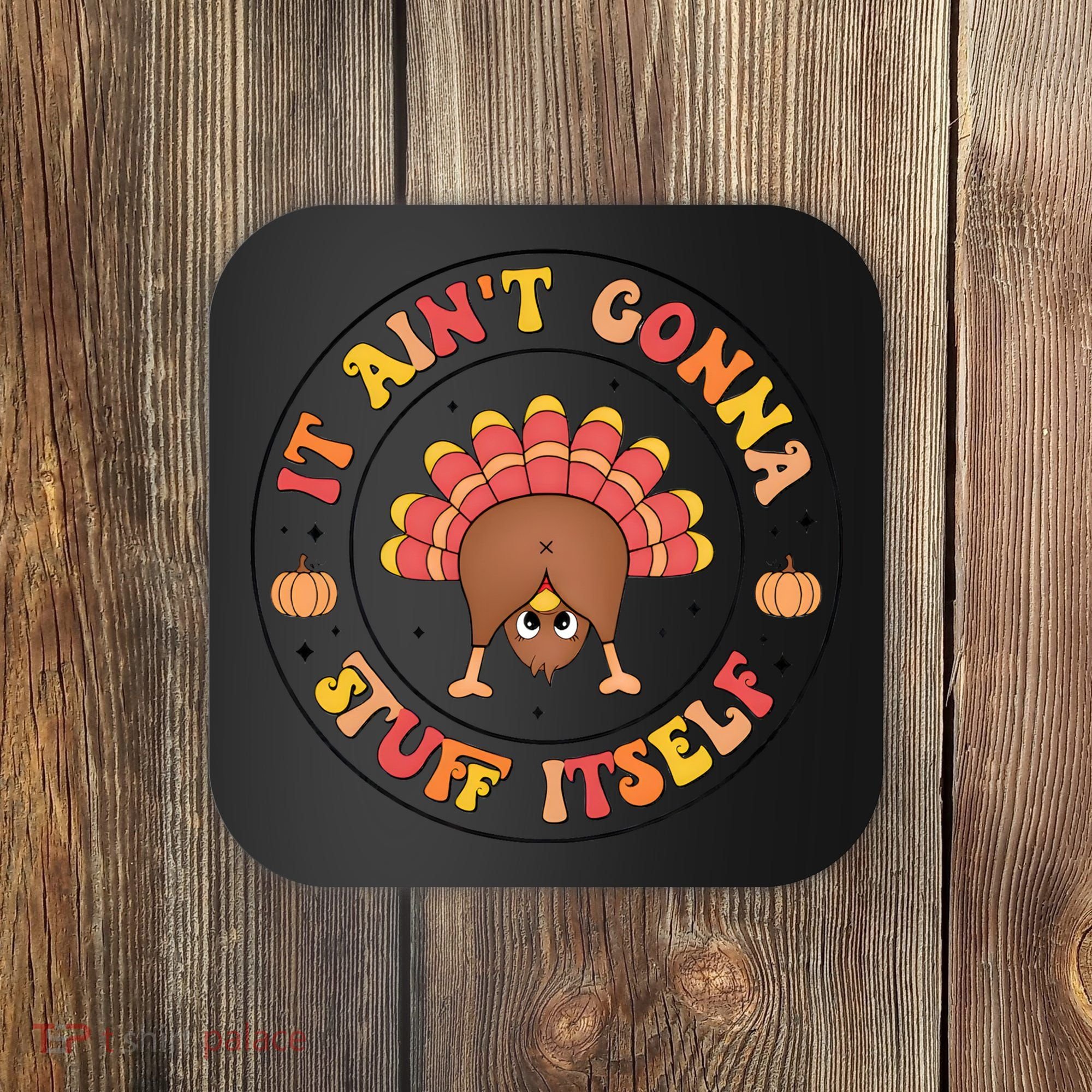 Its Ain’T Gonna Stuff Itself Turkey Thanksgiving Coaster