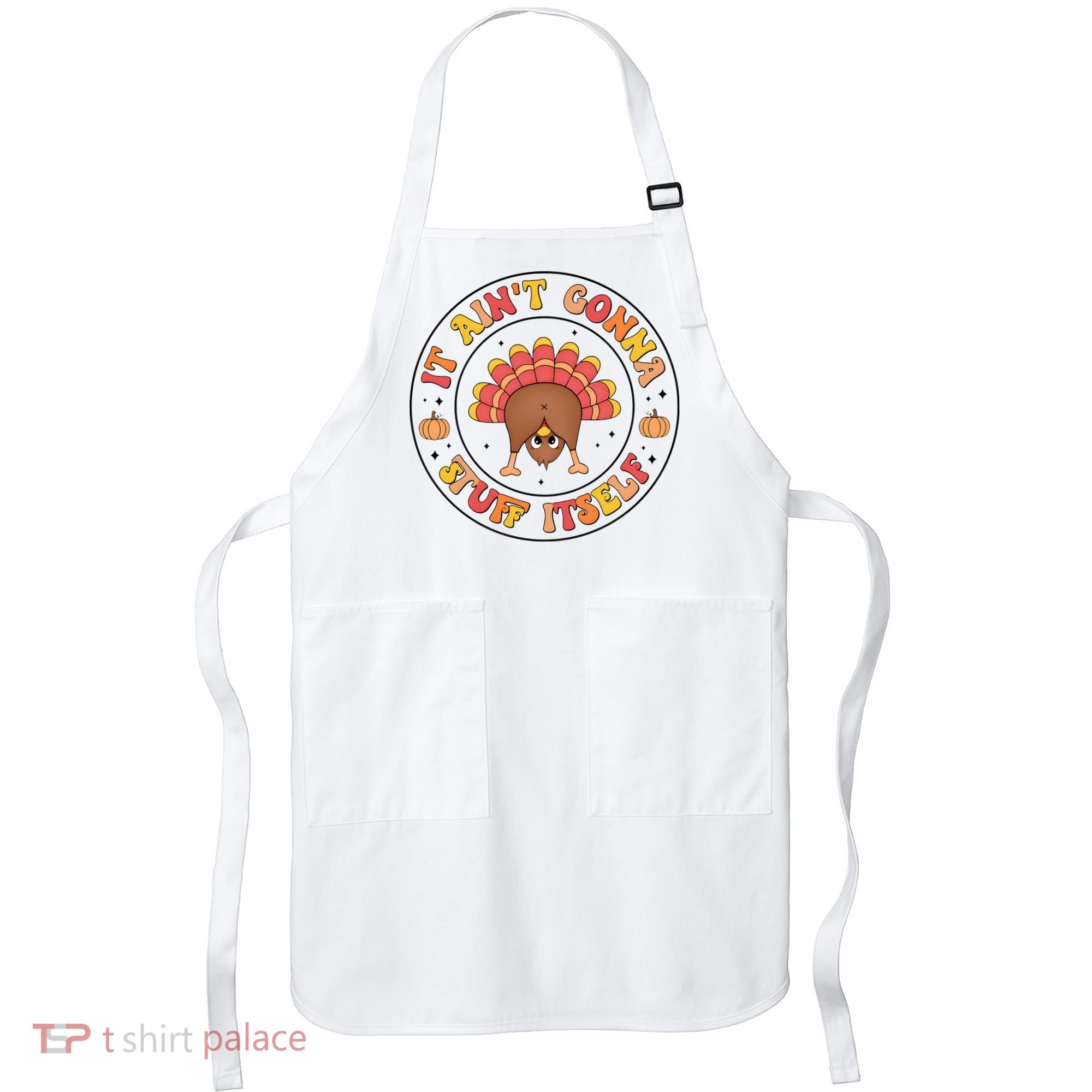 Its Ain’T Gonna Stuff Itself Turkey Thanksgiving Apron