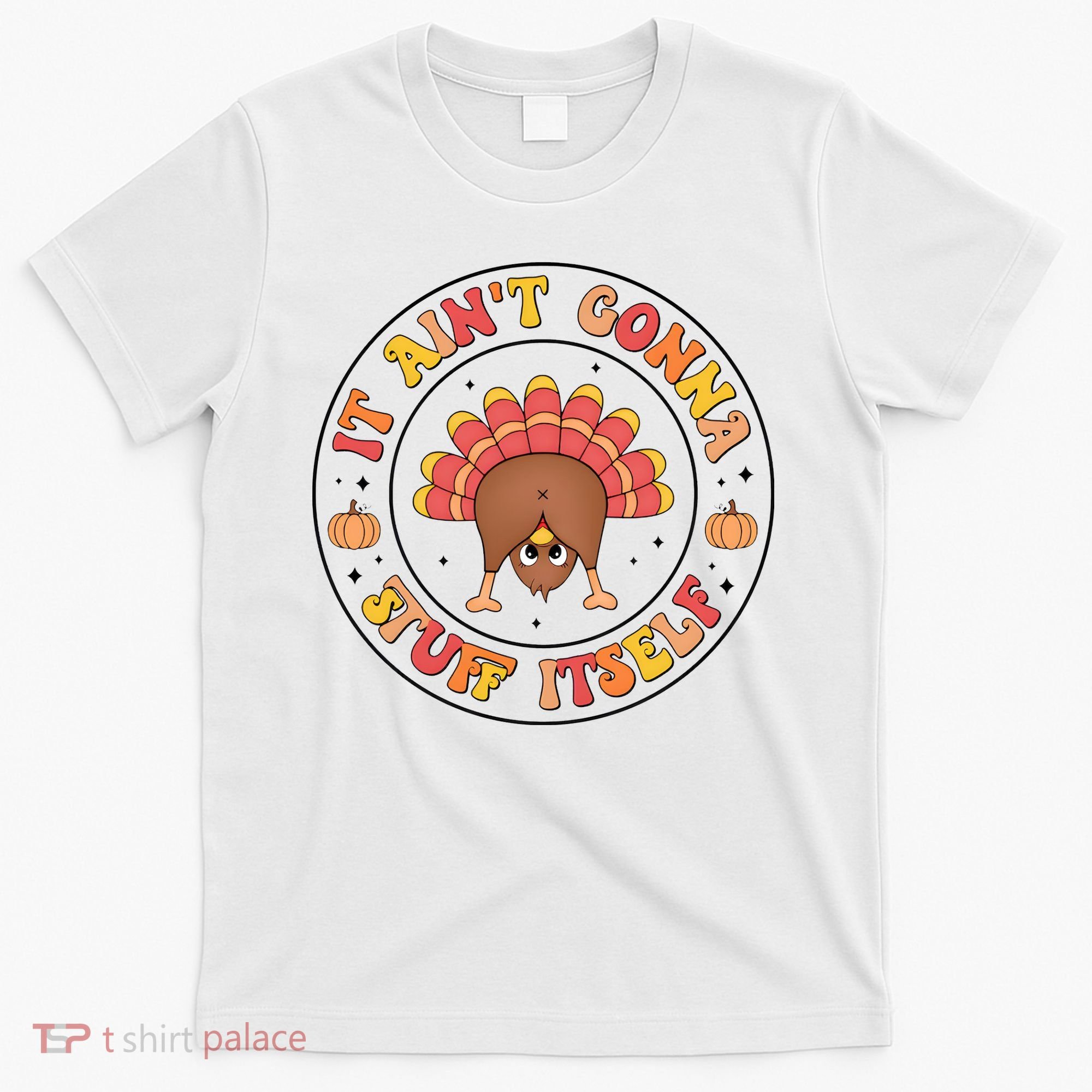 Its Ain’T Gonna Stuff Itself Turkey Thanksgiving T-Shirt