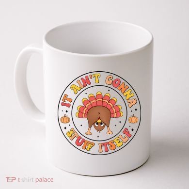 Its Ain’T Gonna Stuff Itself Turkey Thanksgiving Coffee Mug