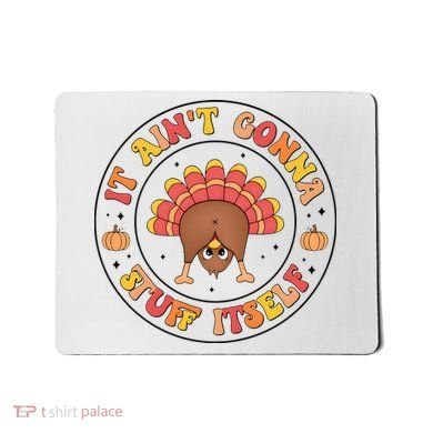 Its Ain’T Gonna Stuff Itself Turkey Thanksgiving Mousepad