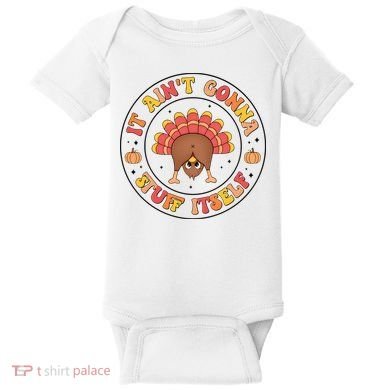 Its Ain’T Gonna Stuff Itself Turkey Thanksgiving Baby Bodysuit